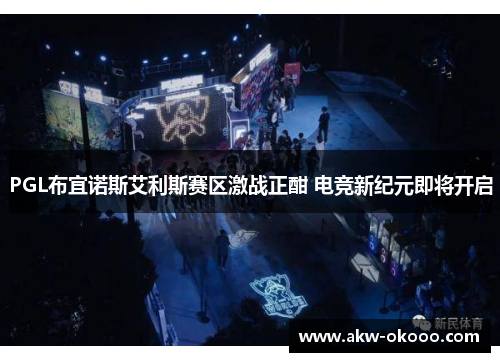 PGL布宜诺斯艾利斯赛区激战正酣 电竞新纪元即将开启