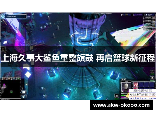 上海久事大鲨鱼重整旗鼓 再启篮球新征程