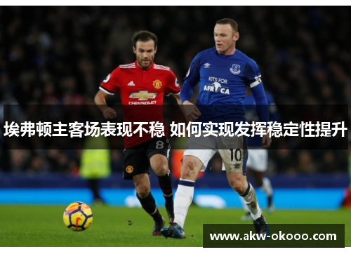埃弗顿主客场表现不稳 如何实现发挥稳定性提升