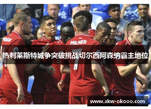 热刺莱斯特城争突破挑战切尔西阿森纳霸主地位