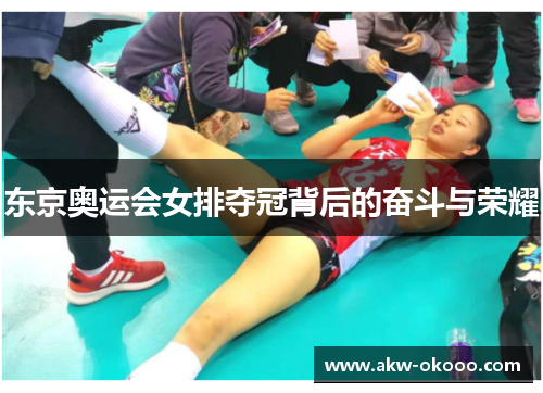 东京奥运会女排夺冠背后的奋斗与荣耀