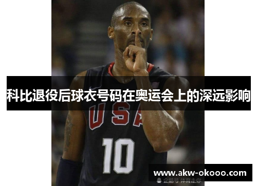 科比退役后球衣号码在奥运会上的深远影响